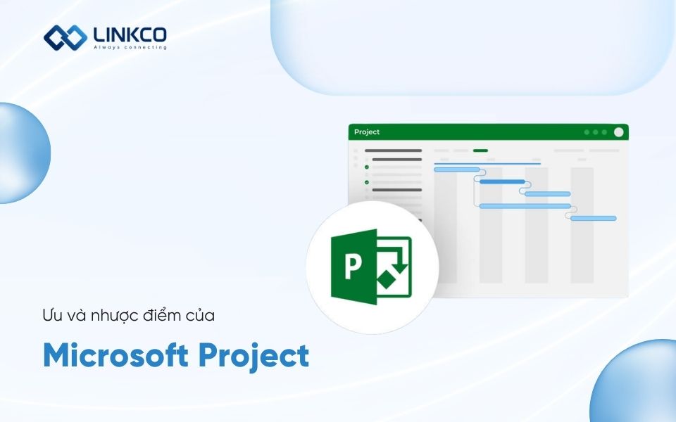 Ưu và nhược điểm của Microsoft Project đối với doanh nghiệp