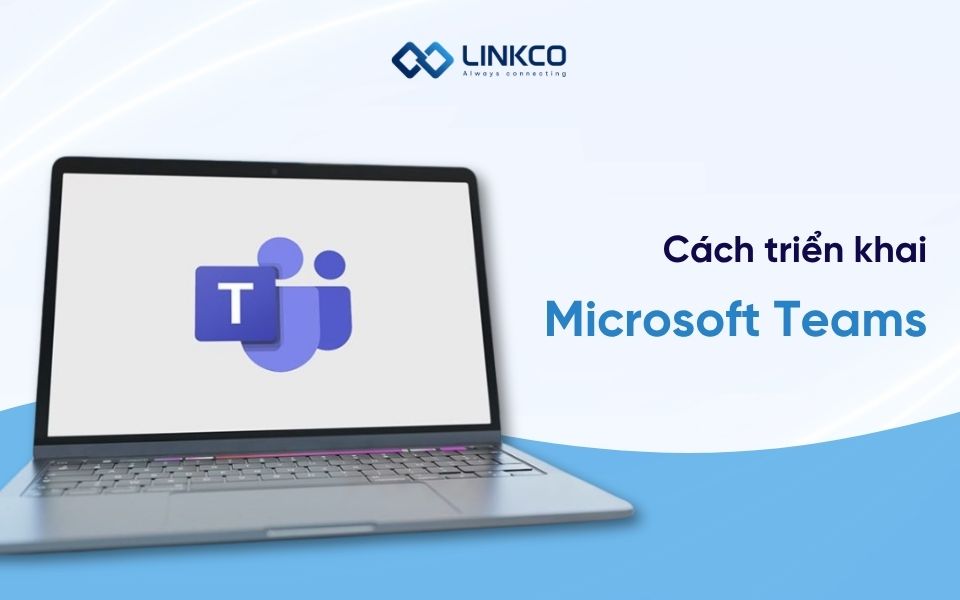 Cách triển khai Microsoft Teams