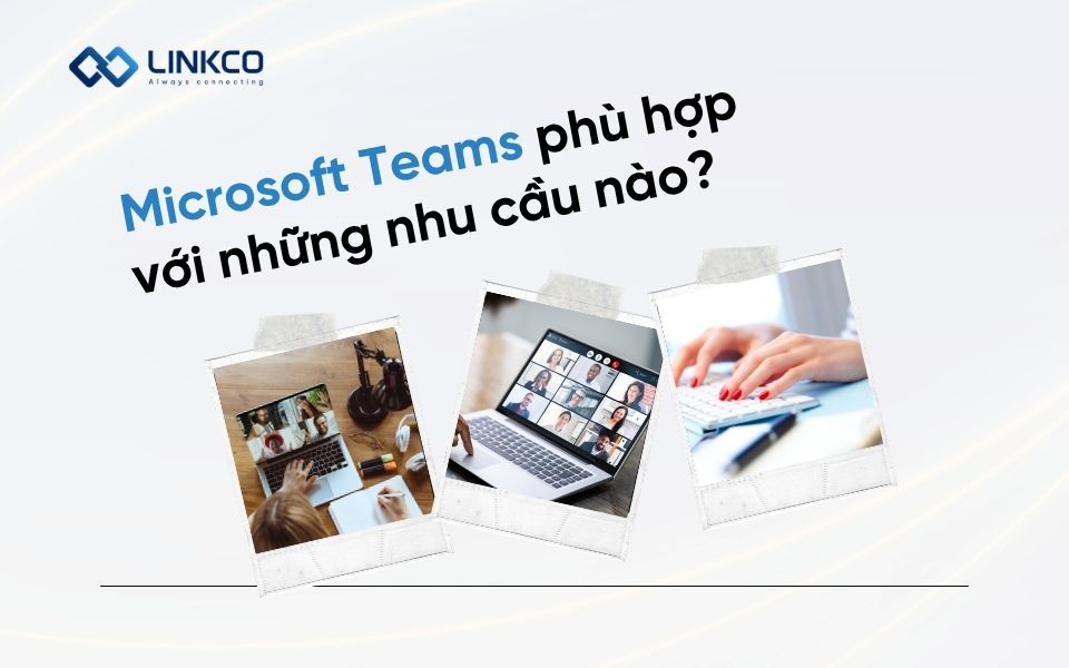 Microsoft Teams phù hợp với những nhu cầu nào?